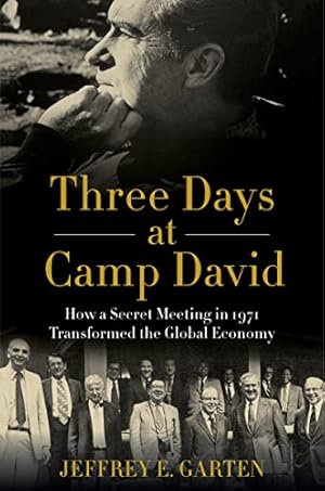 Three Days at Camp David: How a Secret Meeting in 1971 Transformed the Global Economy