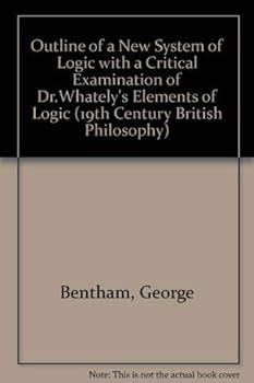 Hardcover Outline of a New System of Logic: With a Critical Examination of Dr. Whately's Elements of Logic (19th Century British Philosophy) Book