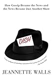 Dish:: How Gossip Became the News and the News Became Just Another Show
