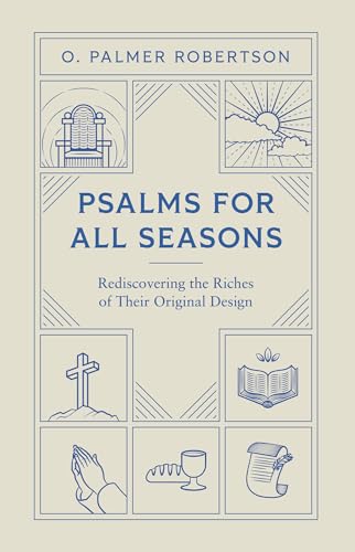 Psalms for All Seasons: Rediscovering the Riches of Their Original Design