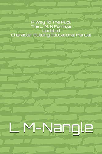 A Way To The Pupil The L. M. N Formula Updated: Character Building Educational Manual