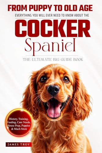  The Ultimate Cocker Spaniel Big Guide: Everything You Will Ever Need To Know About The Cocker Spaniel Book