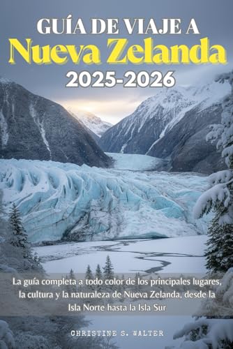 Guía de viaje a Nueva Zelanda 2025-2026: La guía completa a todo color de los principales lugares, la cultura y la naturaleza de Nueva Zelanda, desde la Isla Norte hasta la Isla Sur