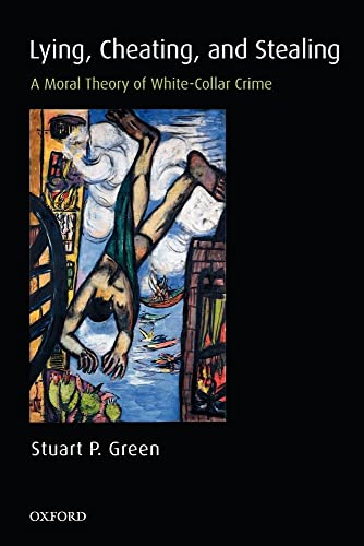 Lying, Cheating, and Stealing: A Moral Theory of White-Collar Crime (Oxford Monographs on Criminal Law and Justice)