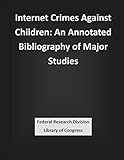 Internet Crimes Against Children: An Annotated Bibliography of Major Studies
