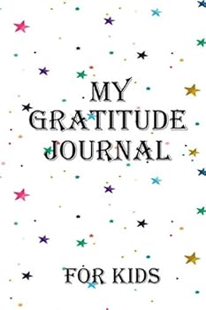 My Gratitude Journal for Kids : Practice Your Gratitude and Mindfulness. Journal for Kids to Write and Draw in. Create Inspiration, Confidence and Happiness of Your Child. Fun and Positive Diary