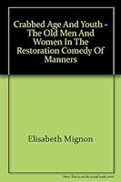 Crabbed age and youth;: The old men and women in the Restoration comedy of manners (Duke University publications) B0006AR75A Book Cover