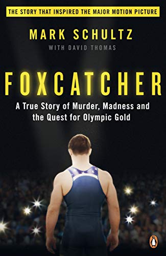 Foxcatcher. A True Story of Murder, Madness, and the Quest