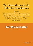 Der Adventismus in der Falle des Antichristen: Wie die Gemeindewachstumsbewegung den Evangelikalismus unterwandert am Beispiel der Siebenten - Tags - Adventisten