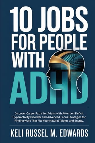 10 JOBS FOR PEOPLE WITH ADHD: Discover Career Paths for Adults with Attention Deficit Hyperactivity...