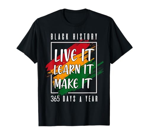 Black History Month 2026 Live It Learn It Make It 365 Days T-Shirt