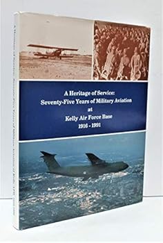 A Heritage of Service: Seventy-Five Years of Military Aviation at Kelly Air Force Base 1916-1991