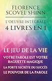  Florence Scovel Shinn - L\'oeuvre intégrale - 4 Livres en 1: Le jeu de la vie et comment le jouer / Votre Parole est votre baguette magique / La porte secrète du succès / Le pouvoir de la Parole