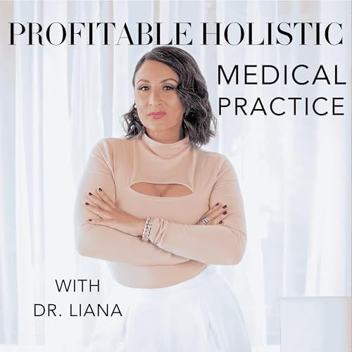 Profitable Holistic Medical Practice Podcast Por Dr. Liana Rodriguez arte de portada
