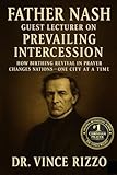 Father Nash: Guest Lecturer on Prevailing Intercession How Groaning Prayer Births Revival and Shakes Nations