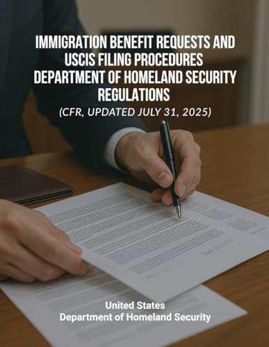 Immigration Benefit Requests and USCIS Filing Procedures – Department of Homeland Security Regulations (CFR, Updated July 31, 2025)