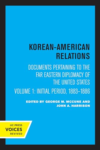 Korean-American Relations: Documents Pertaining to the Far Eastern Diplomacy of the United States, Volume 1, The Initial period, 1883-1886