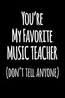 You're My Favorite Music Teacher Don't Tell Anyone : Blank Lined Journal College Rule 1731360088 Book Cover