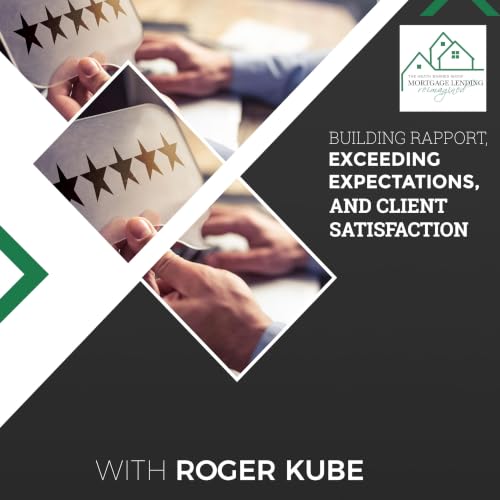 Building Rapport, Exceeding Expectations, And Client Satisfaction With Roger Kube