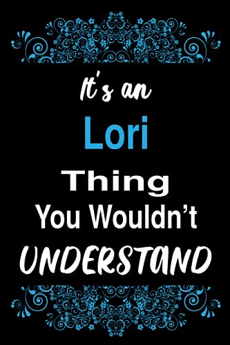 It's an Lori Thing You Wouldn't Understand: Blank Lined Personalized Name Funny Notebook Gift For Lori, Birthday Gift Idea For Women and Girls Named Lori