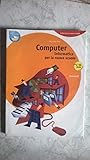 Computer. Informatica per la nuova scuola. Per le Scuole superiori. Con CD-ROM