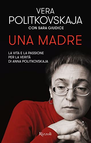 Una madre. La vita e la passione per la verità di Anna Politkovskaj