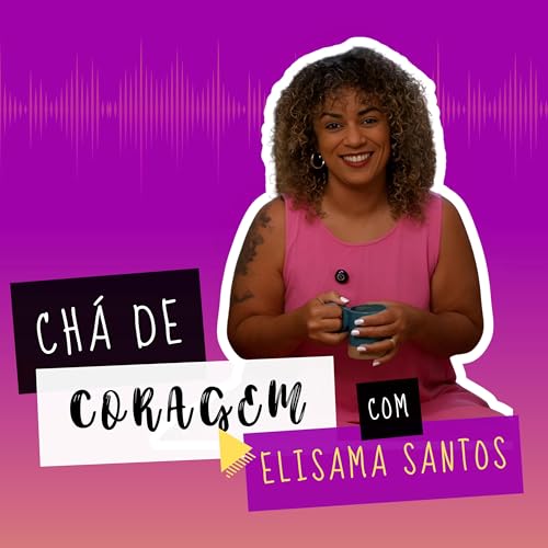 Page de couverture de Ep. 25 - CANSADA DE ESTAR CANSADA? Chá de coragem, com Elisama Santos.