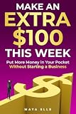 Make an Extra $100 This Week: Put More Money in Your Pocket Without Starting a Business