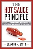 The Hot Sauce Principle: How to Live and Lead in a World Where Everything Is Urgent All of the Time