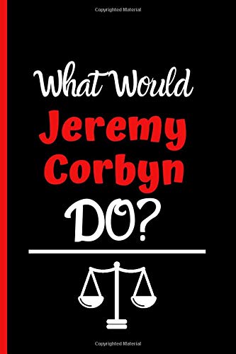 What Would Jeremy Corbyn Do: Jeremy Corbyn Notebook And Journal For Jeremy Corbyn Fans - 6 x 9 Inch 100 College Ruled Pages (Jeremy Corbyn Gifts)