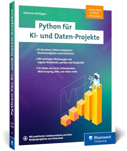 Python für KI- und Daten-Projekte: KI einsetzen, Daten analysieren, Routineaufgaben automatisieren – Python für Nichtinformatiker!