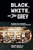 Black, White, and The Grey: The Story of an Unexpected Friendship and a Beloved Restaurant