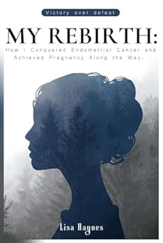 Paperback My Rebirth: How I Conquered Endometrial Cancer and Achieved Pregnancy Along the Way Book
