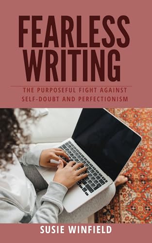 Fearless Writing: The Purposeful Fight Against Self-doubt and Perfectionism (The Purposeful Writer Book 2)