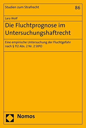Die Fluchtprognose im Untersuchungshaftrecht: Eine empirische Untersuchung der Fluchtgefahr nach § Die Fluchtprognose im Untersuchungshaftrecht: Eine empirische Untersuchung der Fluchtgefahr nach §
