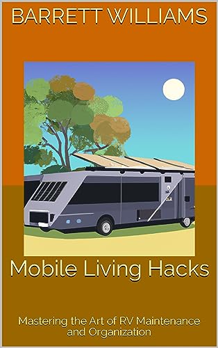 Mobile Living Hacks: Mastering the Art of RV Maintenance and