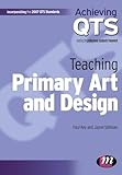 Teaching Primary Art and Design (Achieving QTS Series)