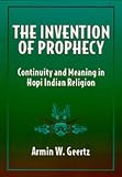 The Invention of Prophecy: Continuity and Meaning in Hopi Indian Religion