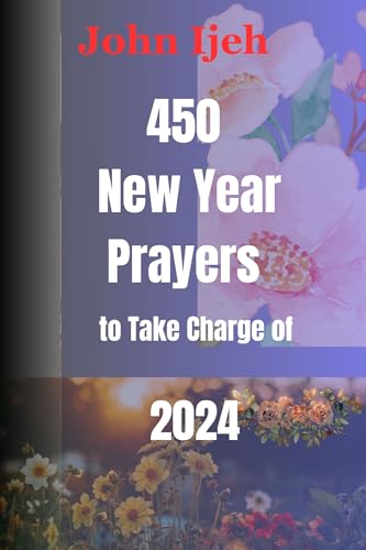 450 New Year Prayers To Take Charge of 2024 (English Edition)