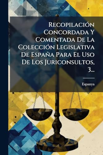 Recopilación Concordada Y Comentada De La Colección Legislativa De España Para El Uso De Los Juriconsultos, 3... (Spanish Edition)