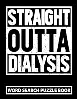 Straight Outta Dialysis Word Search Puzzle Book: Funny Kidney Dialysis Gifts for Men and Women (100 Puzzles) Peritoneal and Hemodialysis Support Gag ... Relief Activities for Kidney Disease Patients B0CX1JNZ48 Book Cover