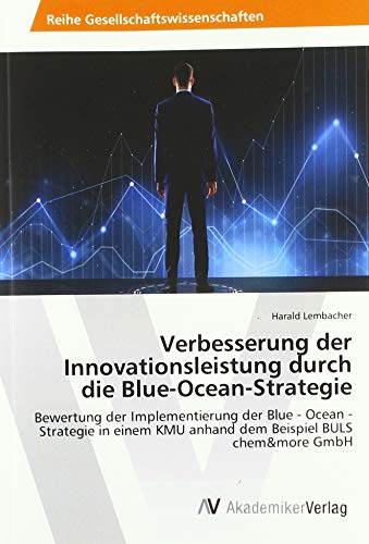 Preisvergleich Produktbild Verbesserung der Innovationsleistung durch die Blue-Ocean-Strategie: Bewertung der Implementierung der Blue - Ocean -Strategie in einem KMU anhand dem Beispiel BULS chem&more GmbH