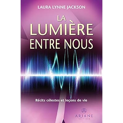 La lumi&egrave;re entre nous: R&eacute;cits c&eacute;lestes et le&ccedil;ons de vie
