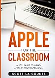  Apple For Your Classroom: A Guide to Using Apple In Your Classroom