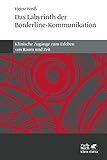 Das Labyrinth der Borderline-Kommunikation: Klinische Zugänge zum Erleben von Raum und Zeit - Heinz Weiß Vorwort: John Steiner 