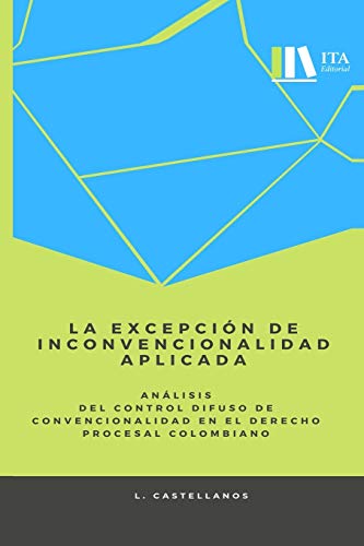 La excepción de inconvencionalidad aplicada.: Análisis del control difuso de convencionalidad en el derecho procesal colombiano (Spanish Edition)