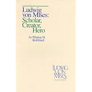 Ludwig von Mises : Scholar, Creator, Hero