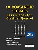 10 Romantic Themes – Easy Pieces for Clarinet Quartet (Full Score): Arranged for 4 Bb Clarinets – Beginner to Early Intermediate – Ideal for Students, ... Clarinet Choirs, and Concert Band Settings B0F5P5FJ6T Book Cover