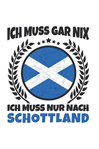 Schottland Notizbuch: Ich Muss Gar Nix - Ich Muss Nur Nach Schottland Reise / 6x9 Zoll / 120 karierte Seiten