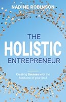 The Holistic Entrepreneur: Creating Success with the Medicine of your Soul 1913728242 Book Cover